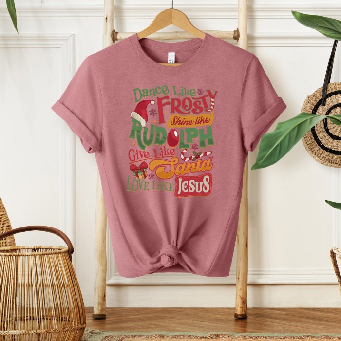 Dance Like Frosty Shine Like Rudolph Give Like Santa Love Like Jesus Shirt, Rudolph Red Nose Reindeer Tee, Noel Shirt