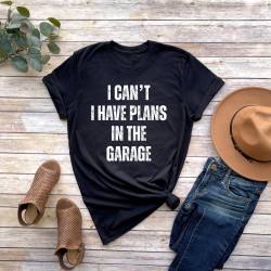 I Can't I have Plans In the Garage T-Shirt, Funny Shirt Men, Fathers Day Gift - for Dad - Mechanic Gift - Car Lover, Funny Mechanic Shirt